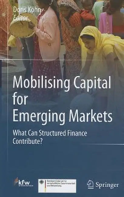 Mobilising Capital for Emerging Markets: What Can Structured Finance Contribute? by Doris Köhn