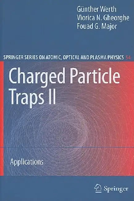 Charged Particle Traps II: Applications by Günther Werth, Viorica N. Gheorghe, Fouad G. Major