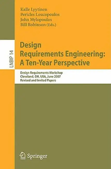 Design Requirements Engineering: A Ten-Year Perspective: Design Requirements Workshop, Cleveland, Oh, Usa, June 3-6, 2007, Revised and Invited Papers by Kalle Lyytinen