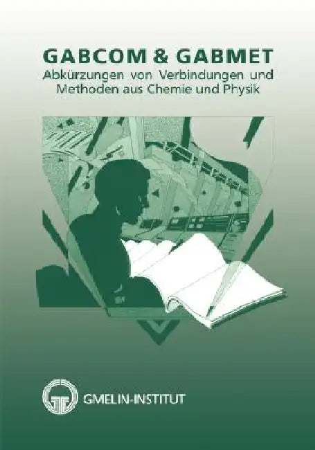 Gabcom & Gabmet: Acronyms of Compounds and Methods in Chemistry and Physics by R. Bohrer, Gmelin Institut, B. Kalbskopf