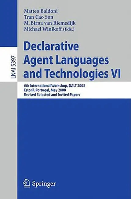 Declarative Agent Languages and Technologies VI: 6th International Workshop, DALT 2008, Estoril, Portugal, May 12, 2008, Revised Selected and Invited by Matteo Baldoni
