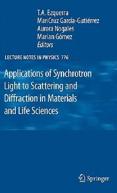 Applications of Synchrotron Light to Scattering and Diffraction in Materials and Life Sciences by T. a. Ezquerra, Mari Cruz Garcia-Gutierrez, Aurora Nogales