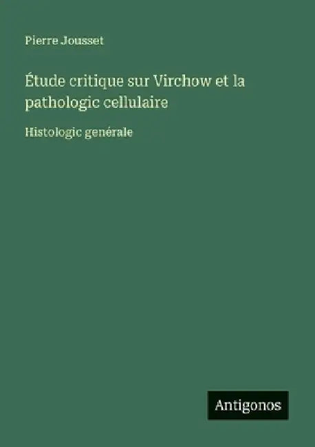 Étude critique sur Virchow et la pathologic cellulaire: Histologic genérale by Jousset, Pierre