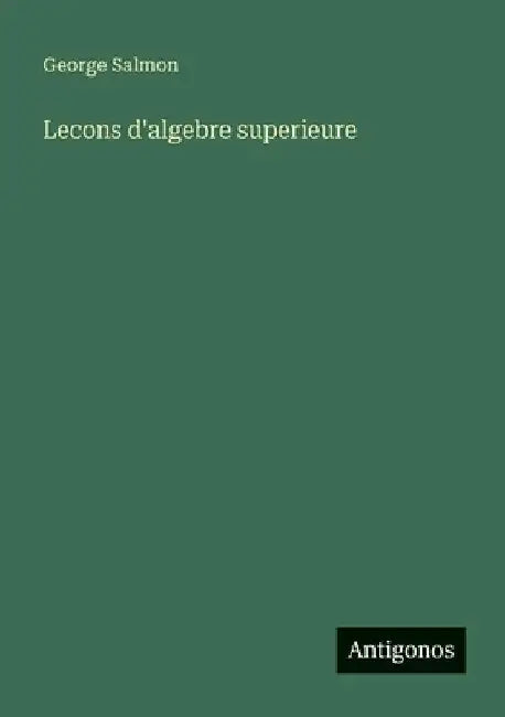 Lecons d'algebre superieure by Salmon, George