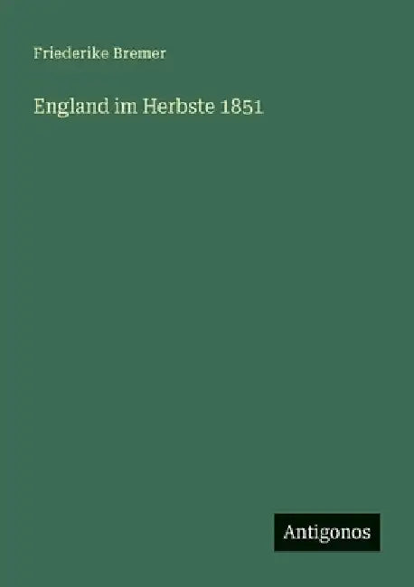England im Herbste 1851 by Bremer, Friederike