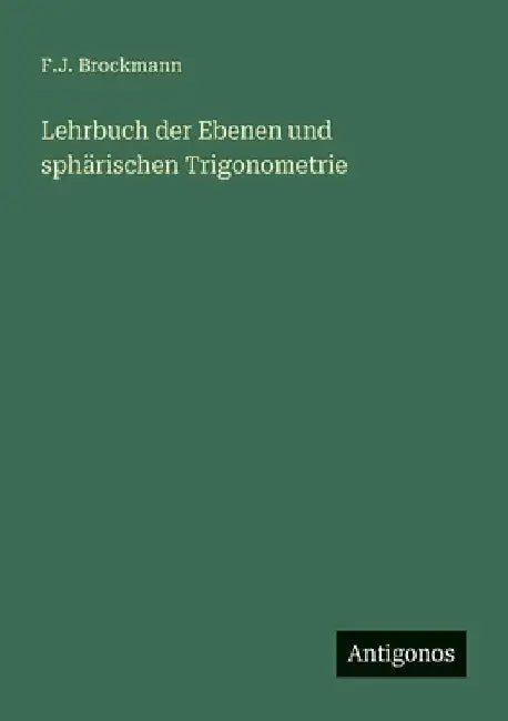 Lehrbuch der Ebenen und sphärischen Trigonometrie by Brockmann, F. J.