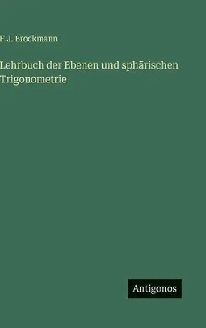 Lehrbuch der Ebenen und sphärischen Trigonometrie by Brockmann, F. J.
