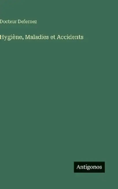 Hygiène, Maladies et Accidents by Defernez, Docteur