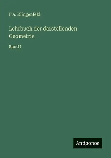 Lehrbuch der darstellenden Geometrie: Band I by Klingenfeld, F. a.