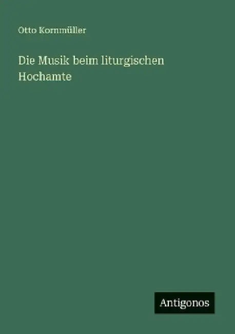 Die Musik beim liturgischen Hochamte by Kornmüller, Otto