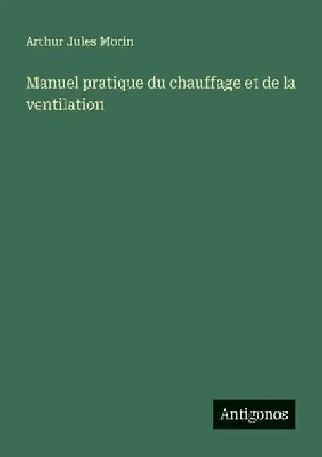 Manuel pratique du chauffage et de la ventilation by Morin, Arthur Jules
