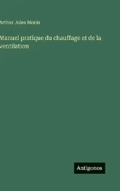 Manuel pratique du chauffage et de la ventilation by Morin, Arthur Jules