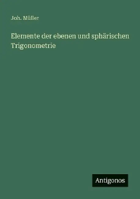 Elemente der ebenen und sphärischen Trigonometrie by Müller, Joh