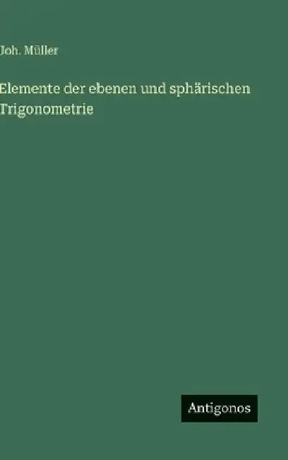 Elemente der ebenen und sphärischen Trigonometrie by Müller, Joh