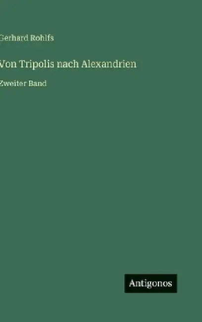 Von Tripolis nach Alexandrien: Zweiter Band by Rohlfs, Gerhard