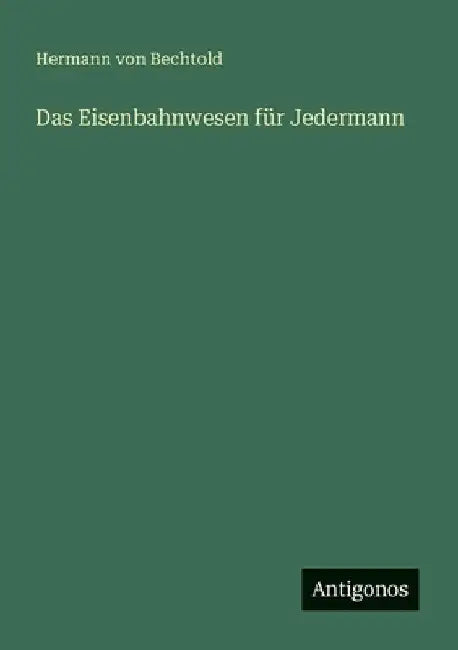 Das Eisenbahnwesen für Jedermann by Bechtold, Hermann Von