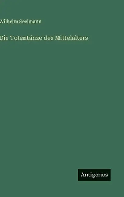 Die Totentänze des Mittelalters by Seelmann, Wilhelm