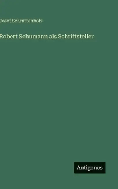 Robert Schumann als Schriftsteller by Schrattenholz, Josef
