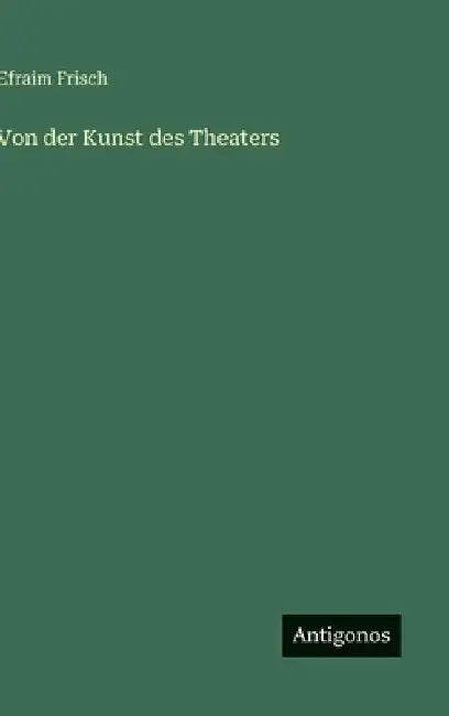 Von der Kunst des Theaters by Frisch, Efraim