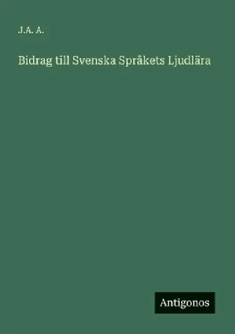 Bidrag till Svenska Språkets Ljudlära by J. a. A