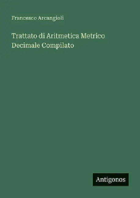 Trattato di Aritmetica Metrico Decimale Compilato by Arcangioli, Francesco