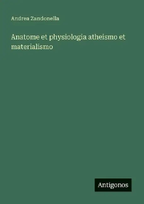 Anatome et physiologia atheismo et materialismo by Zandonella, Andrea