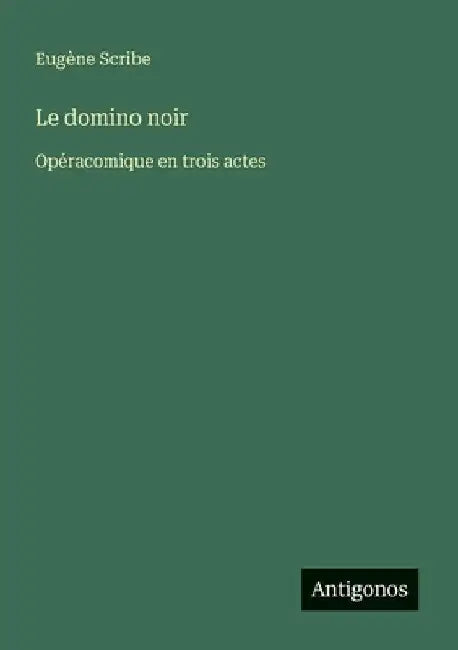 Le domino noir: Opéracomique en trois actes by Scribe, Eugène