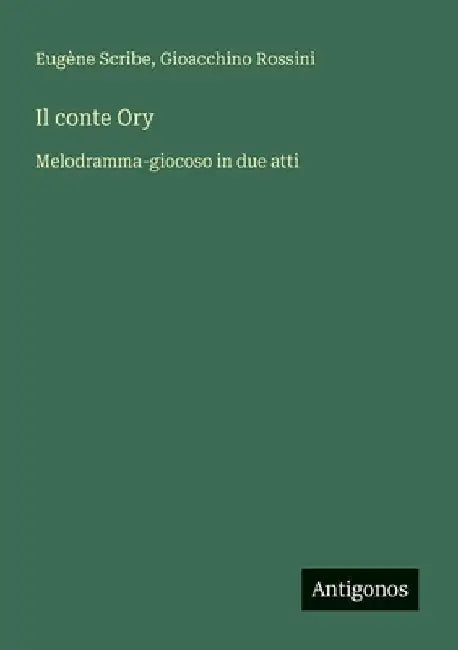 Il conte Ory: Melodramma-giocoso in due atti by Scribe, Eugène