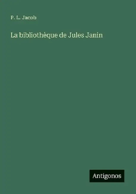 La bibliothèque de Jules Janin by Jacob, P. L.