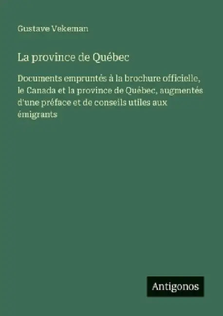La province de Québec: Documents empruntés à la brochure officielle, le Canada et la province de Québec, augmentés d'une préface et de conseils utiles by Vekeman, Gustave
