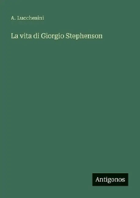 La vita di Giorgio Stephenson by Lucchesini, A.