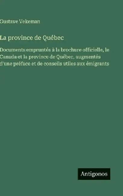 La province de Québec: Documents empruntés à la brochure officielle, le Canada et la province de Québec, augmentés d'une préface et de conseils utiles by Vekeman, Gustave