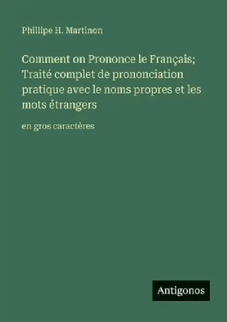 Comment on Prononce le Français; Traité complet de prononciation pratique avec le noms propres et les mots étrangers: en gros caractères by Phillipe H. Martinon