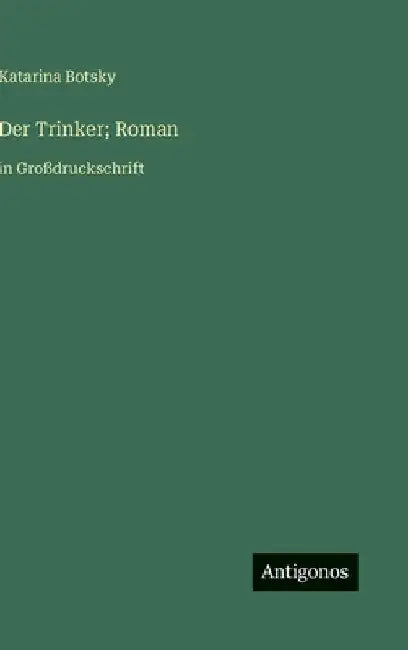 Der Trinker; Roman: in Großdruckschrift by Botsky, Katarina