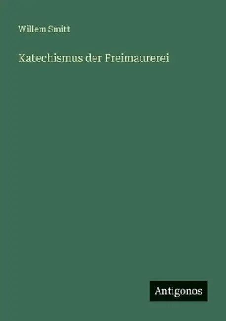 Katechismus der Freimaurerei by Smitt, Willem