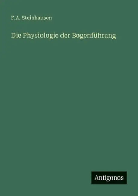 Die Physiologie der Bogenführung by Steinhausen, F. A.