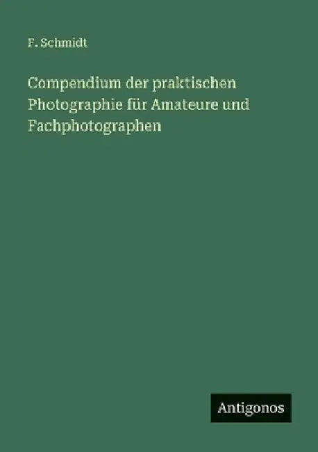 Compendium der praktischen Photographie für Amateure und Fachphotographen by Schmidt, F.