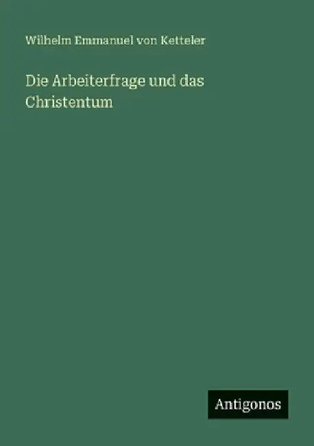 Die Arbeiterfrage und das Christentum by Ketteler, Wilhelm Emmanuel Von