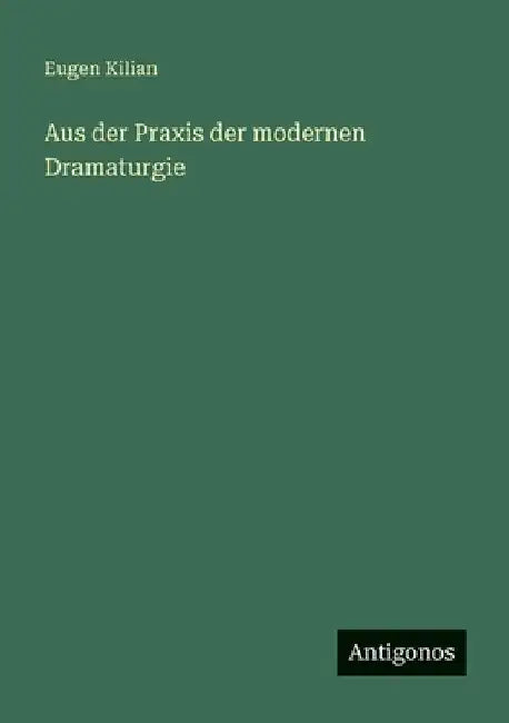 Aus der Praxis der modernen Dramaturgie by Kilian, Eugen