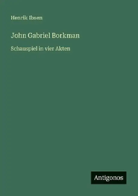 John Gabriel Borkman: Schauspiel in vier Akten by Ibsen, Henrik