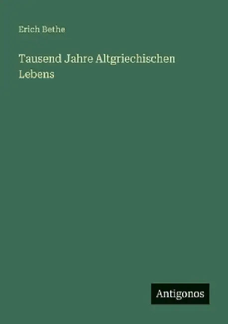 Tausend Jahre Altgriechischen Lebens by Bethe, Erich