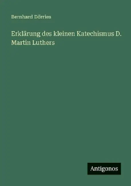 Erklärung des kleinen Katechismus D. Martin Luthers by Dörries, Bernhard