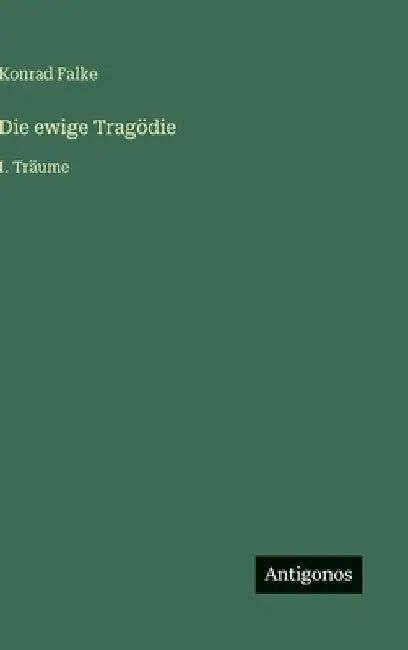 Die ewige Tragödie: I. Träume by Falke, Konrad