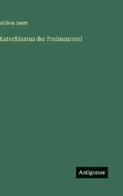 Katechismus der Freimaurerei by Smitt, Willem