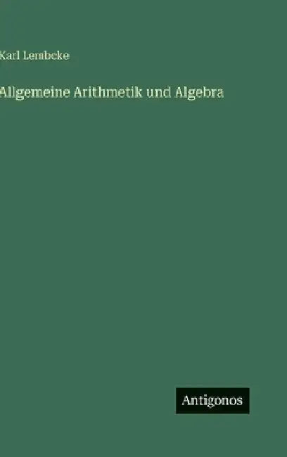 Allgemeine Arithmetik und Algebra by Lembcke, Karl
