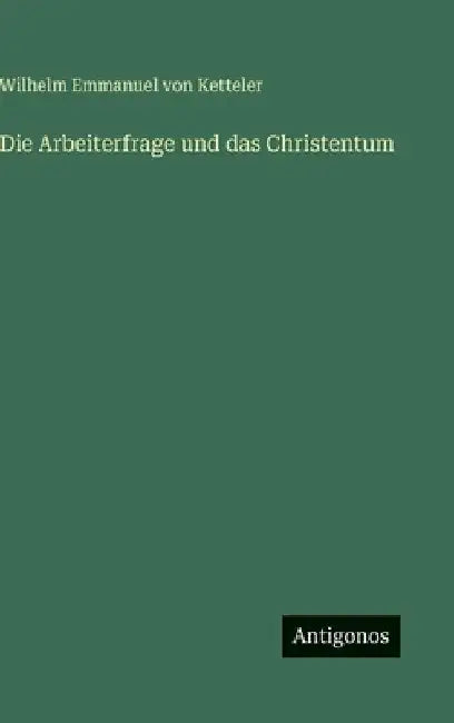 Die Arbeiterfrage und das Christentum by Ketteler, Wilhelm Emmanuel Von