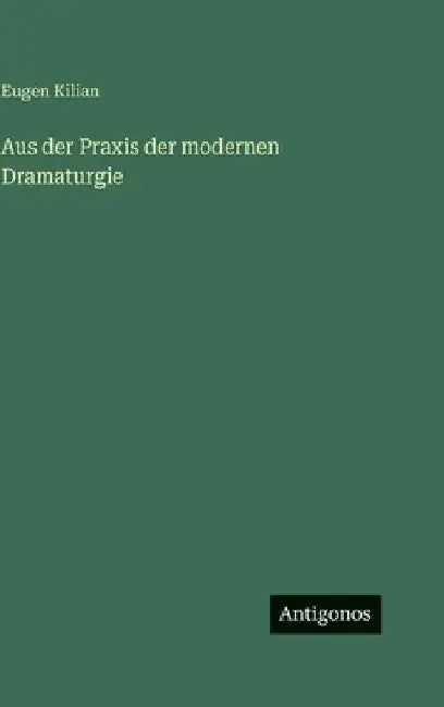 Aus der Praxis der modernen Dramaturgie by Kilian, Eugen