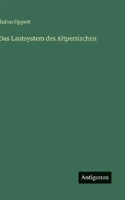 Das Lautsystem des Altpersischen by Oppert, Julius
