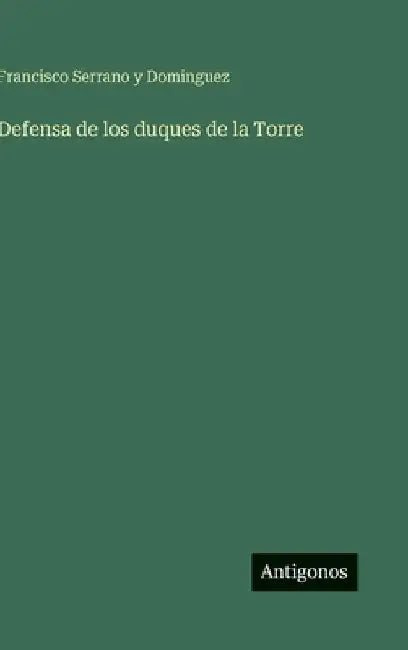 Defensa de los duques de la Torre by Serrano Y. Dominguez, Francisco