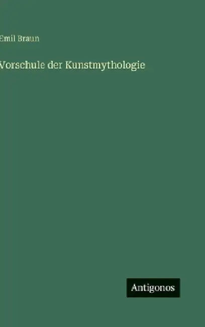 Vorschule der Kunstmythologie by Braun, Emil